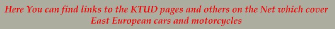 Here You can find links to the KTUD pages and
to others on the Net which cover East European cars